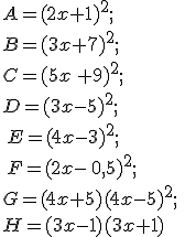 A=(2x+1)^2;\\B=(3x+7)^2;\,\\C=(5x\,+9)^2;\,\\D=(3x-5)^2;\\\,E=(4x-3)^2;\\\,F=(2x-\,0,5)^2;\,\\G=(4x+5)(4x-5)^2;\,\\H=(3x-1)(3x+1)